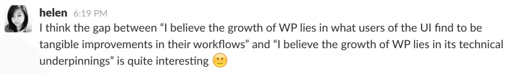 Helen Hou-Sandi — I think the gap between 'I believe the growth of WP lies in what users of the UI find to be tangible improvements in their workflows' and 'I believe the growth of WP lies in its technical underpinnings' is quite interesting